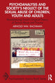 Book cover of: Psychoanalysis and Society’s Neglect of the Sexual Abuse of Children, Youth and Adults. By: Arnold Rachman