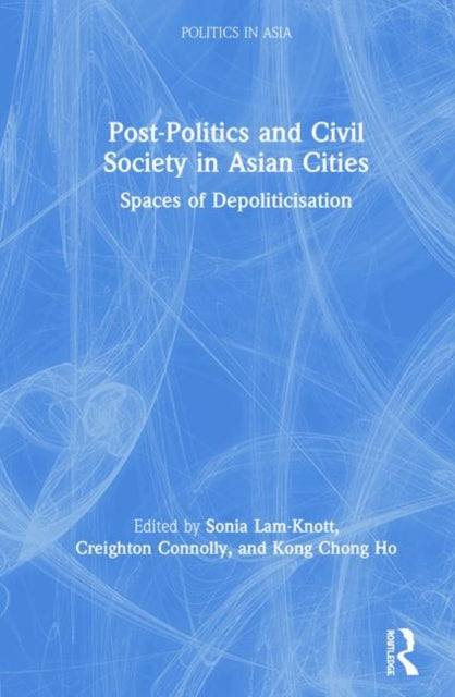 Book cover of: Post-Politics and Civil Society in Asian Cities. By: Sonia Lam-Knott