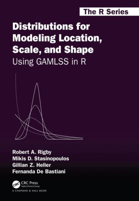 Book cover of: Distributions for Modeling Location, Scale, and Shape. By: Robert A. Rigby