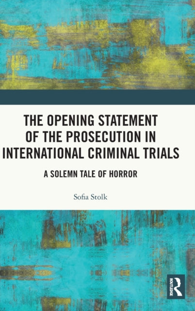 Book cover of: Opening Statement of the Prosecution in International Criminal Trials. By: Sofia Stolk