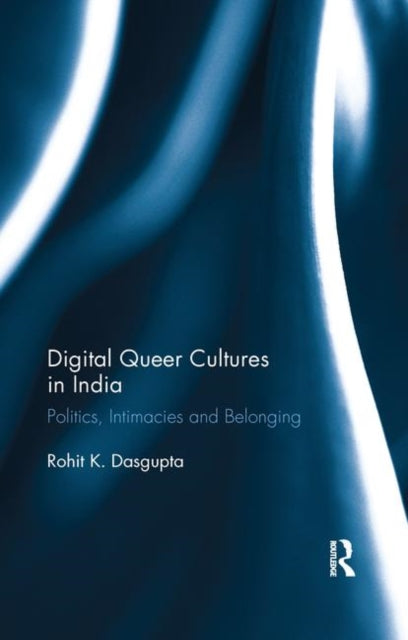 Book cover of: Digital Queer Cultures in India. By: Rohit K. Dasgupta