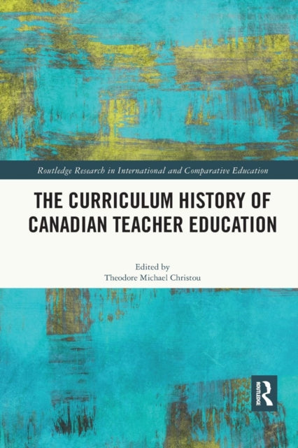 Book cover of: Curriculum History of Canadian Teacher Education. By: Theodore Michael Christou