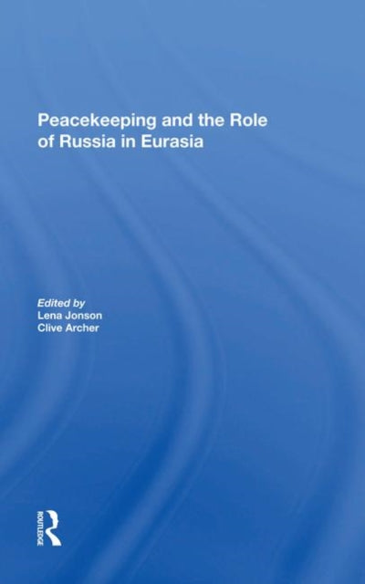 Book cover of: Peacekeeping And The Role Of Russia In Eurasia. By: Lena Jonson
