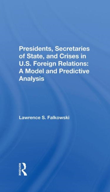 Book cover of: Presidents, Secretaries Of State, And Crises In U.s. Foreign Relations. By: Lawrence Falkowski