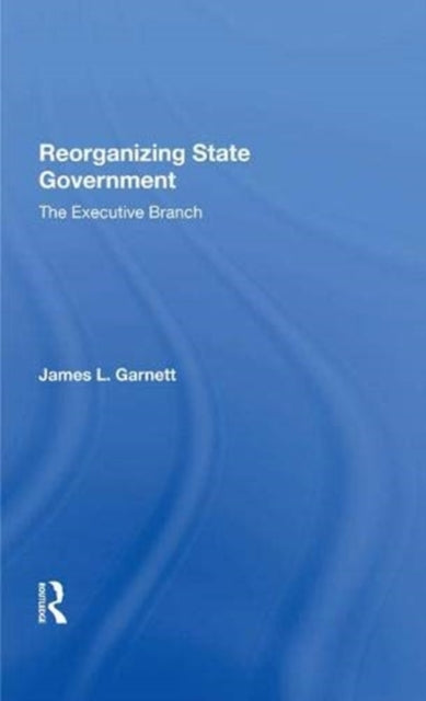 Book cover of: Reorganizing State Government. By: James L Garnett