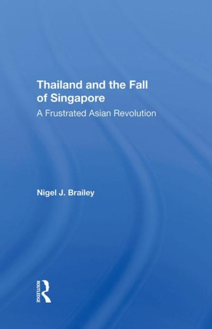 Book cover of: Thailand And The Fall Of Singapore. By: Nigel J. Brailey