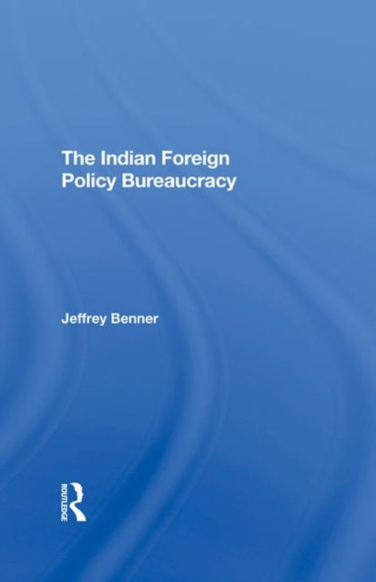 Book cover of: Indian Foreign Policy Bureaucracy. By: Jeffrey Benner