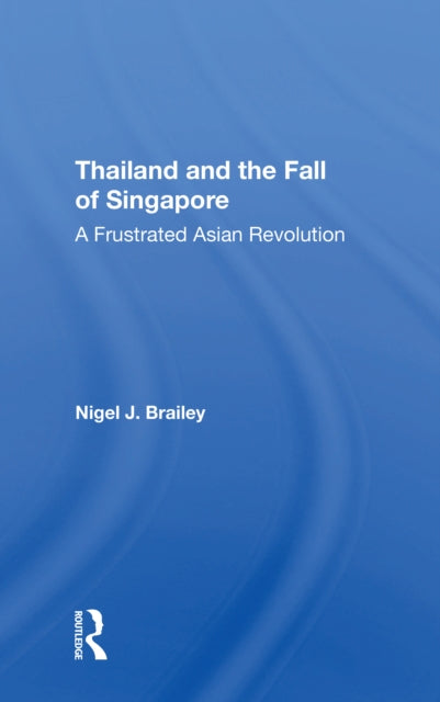 Book cover of: Thailand And The Fall Of Singapore. By: Nigel J. Brailey