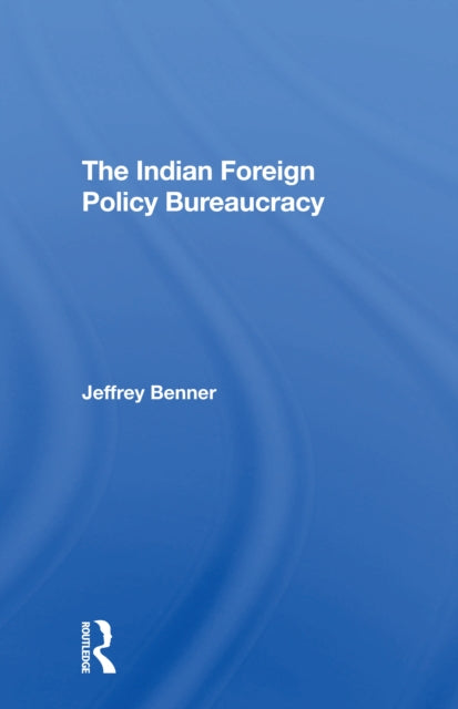 Book cover of: Indian Foreign Policy Bureaucracy. By: Jeffrey Benner