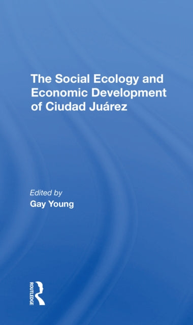 Book cover of: Social Ecology And Economic Development Of Ciudad Juarez. By: Gay Young