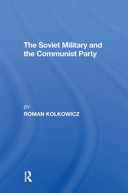 Book cover of: Soviet Military And The Communist Party. By: Roman Kolkowicz