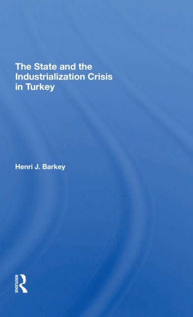 Book cover of: State And The Industrialization Crisis In Turkey. By: Henri J. Barkey