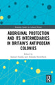 Book cover of: Aboriginal Protection and Its Intermediaries in Britain’s Antipodean Colonies. By: Samuel Furphy