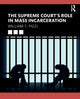Book cover of: Supreme Court’s Role in Mass Incarceration. By: William T. Pizzi