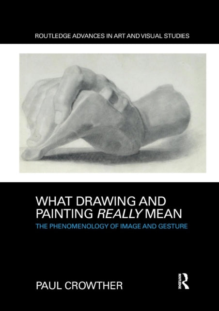 Book cover of: What Drawing and Painting Really Mean. By: Paul Crowther