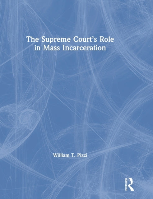 Book cover of: Supreme Court’s Role in Mass Incarceration. By: William T. Pizzi
