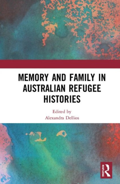 Book cover of: Memory and Family in Australian Refugee Histories. By: Alexandra Dellios