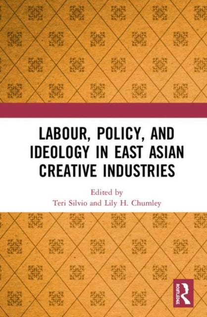 Book cover of: Labour, Policy, and Ideology in East Asian Creative Industries. By: Teri J. Silvio