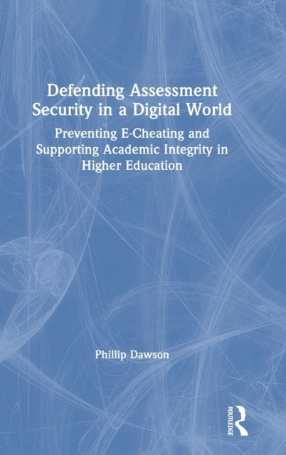 Book cover of: Defending Assessment Security in a Digital World. By: Phillip Dawson