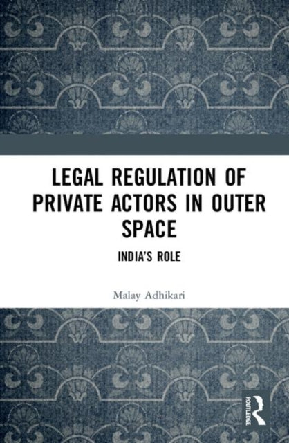 Book cover of: Legal Regulation of Private Actors in Outer Space. By: Malay Adhikari