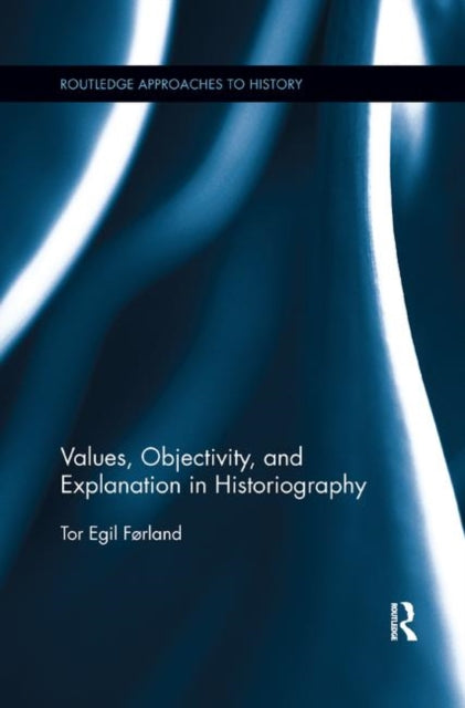 Book cover of: Values, Objectivity, and Explanation in Historiography. By: Tor Egil Førland