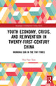Book cover of: Youth Economy, Crisis, and Reinvention in Twenty-First-Century China. By: Hui Faye Xiao