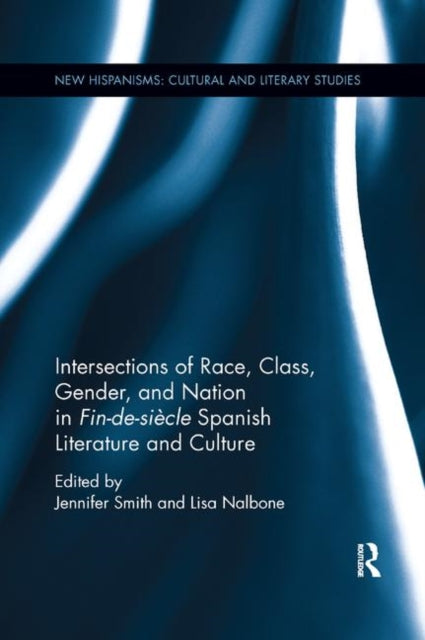 Book cover of: Intersections of Race, Class, Gender, and Nation in Fin-de-siecle Spanish Literature and Culture. By: Jennifer Smith