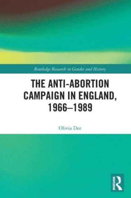 Book cover of: Anti-Abortion Campaign in England, 1966-1989. By: Olivia Dee