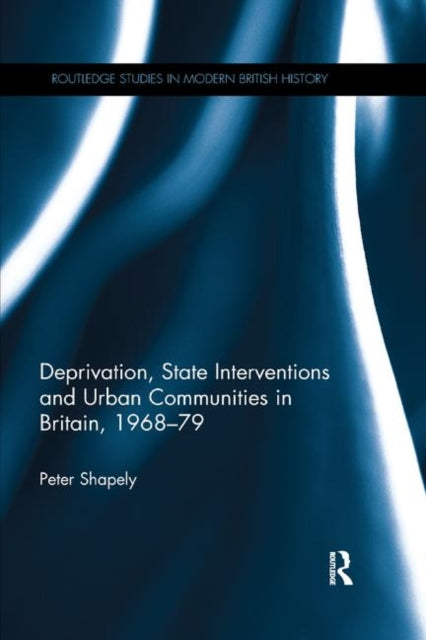 Deprivation, State Interventions and Urban Communities in Britain, 1968–79