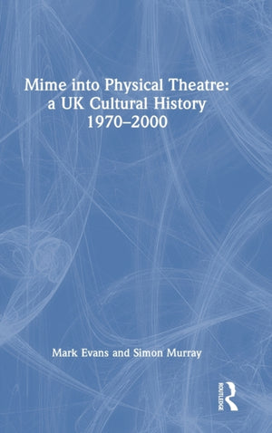 Mime into Physical Theatre: A UK Cultural History 1970–2000