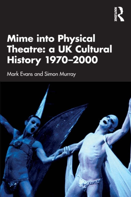 Book cover of: Mime into Physical Theatre: A UK Cultural History 1970–2000. By: Mark Evans
