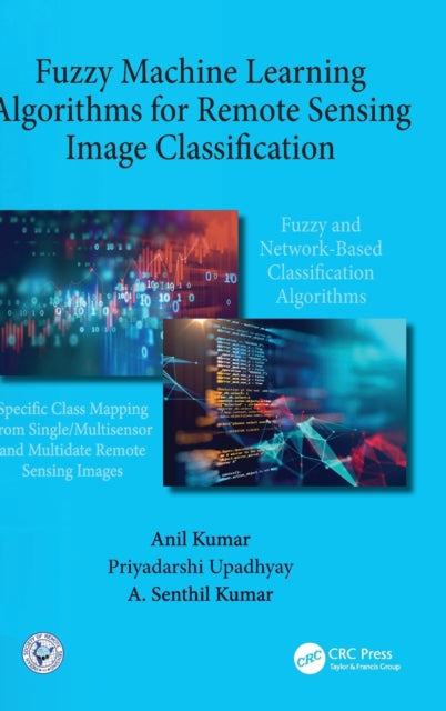 Book cover of: Fuzzy Machine Learning Algorithms for Remote Sensing Image Classification. By: Anil Kumar
