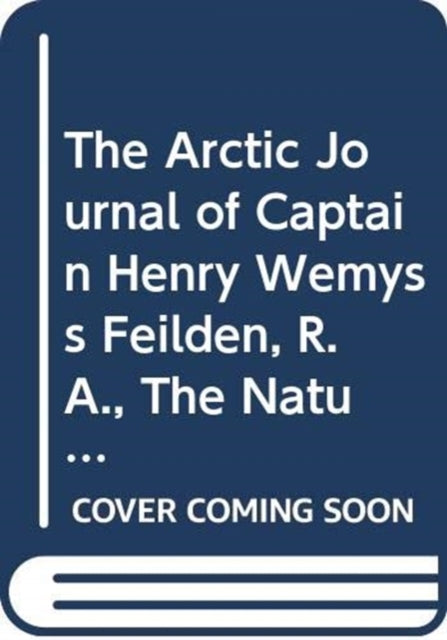 Book cover of: Arctic Journal of Captain Henry Wemyss Feilden, R.A., the Naturalist in H.M.S. Alert, 1875-1876. By: Trevor Levere