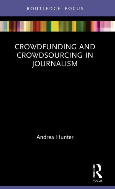 Book cover of: Crowdfunding and Crowdsourcing in Journalism. By: Andrea Hunter