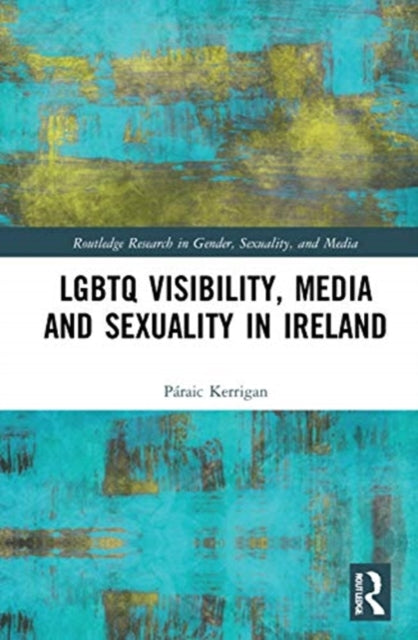 Book cover of: LGBTQ Visibility, Media and Sexuality in Ireland. By: Páraic Kerrigan