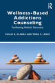 Book cover of: Wellness-Based Addictions Counseling. By: Philip B. Clarke