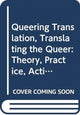 Queering Translation, Translating the Queer