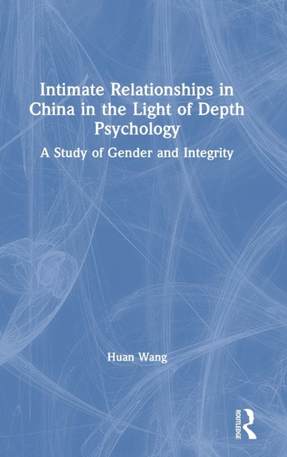 Book cover of: Intimate Relationships in China in the Light of Depth Psychology. By: Huan Wang