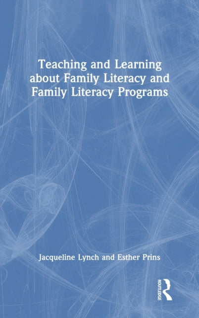 Book cover of: Teaching and Learning about Family Literacy and Family Literacy Programs. By: Jacqueline Lynch
