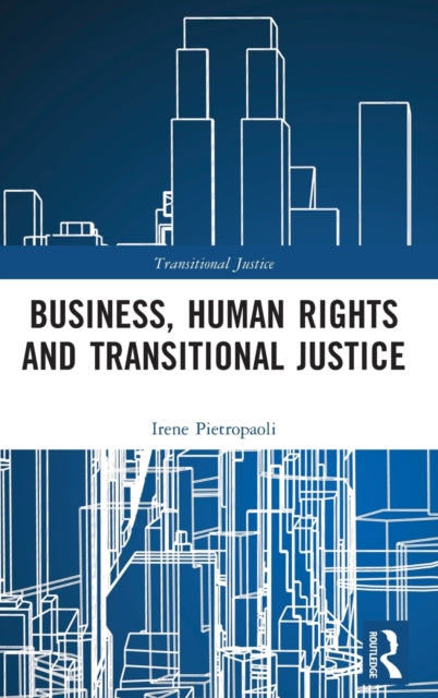 Book cover of: Business, Human Rights and Transitional Justice. By: Irene Pietropaoli