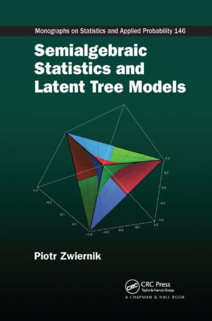 Book cover of: Semialgebraic Statistics and Latent Tree Models. By: Piotr Zwiernik