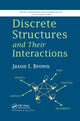 Book cover of: Discrete Structures and Their Interactions. By: Jason I. Brown