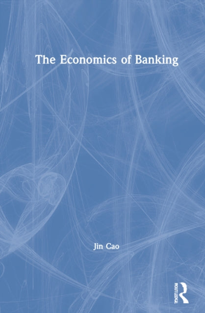 Book cover of: Economics of Banking. By: Jin Cao