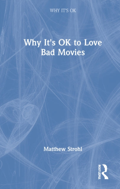 Book cover of: Why It's OK to Love Bad Movies. By: Matthew S. Strohl