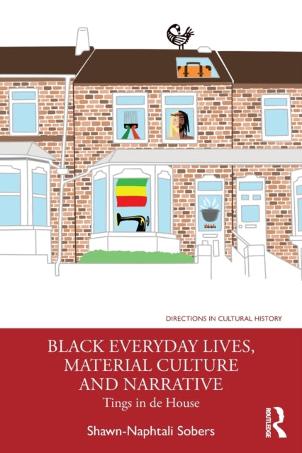 Book cover of: Black Everyday Lives, Material Culture and Narrative. By: Shawn-Naphtali Sobers