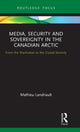 Book cover of: Media, Security and Sovereignty in the Canadian Arctic. By: Mathieu Landriault
