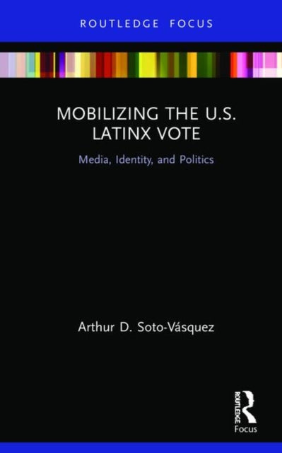 Book cover of: Mobilizing the U.S. Latinx Vote. By: Arthur D. Soto-Vásquez