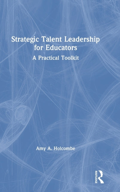 Book cover of: Strategic Talent Leadership for Educators. By: Amy A. Holcombe