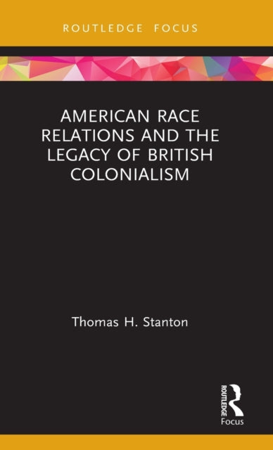 Book cover of: American Race Relations and the Legacy of British Colonialism. By: Thomas H. Stanton