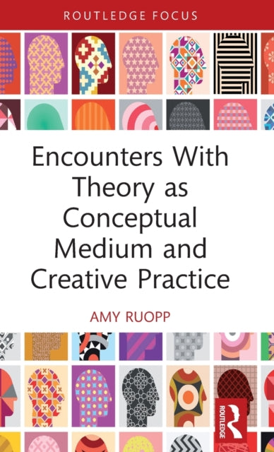 Book cover of: Encounters With Theory as Conceptual Medium and Creative Practice. By: Amy Ruopp